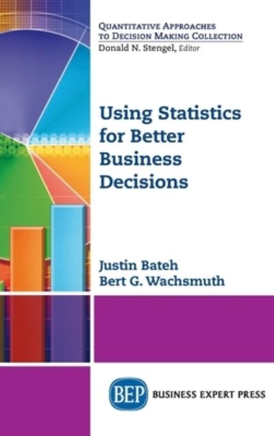 Using Statistics for Better Business Decisions - Justin Bateh - Books - Business Expert Press - 9781637423943 - December 16, 2015
