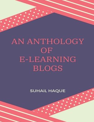 An Anthology of E-Learning Blogs - Suhail Haque - Books - Repro Books Limited - 9781639979943 - July 19, 2021