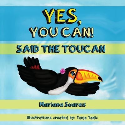 Yes, You Can! Said the Toucan - Mariana Suarez - Books - Author Academy Elite - 9781640856943 - February 28, 2021