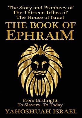 Cover for Yahoshuah Israel · The Book of Ephraim: The Story and Prophecy of the Thirteen Tribes of the House of Israel (Hardcover Book) (2020)