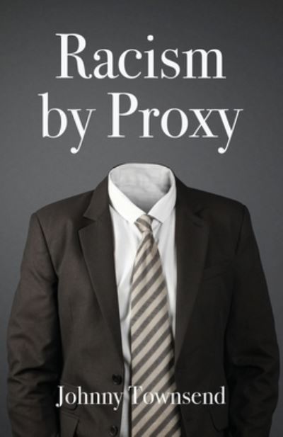 Racism by Proxy - Johnny Townsend - Books - Booklocker.com - 9781647196943 - July 20, 2021