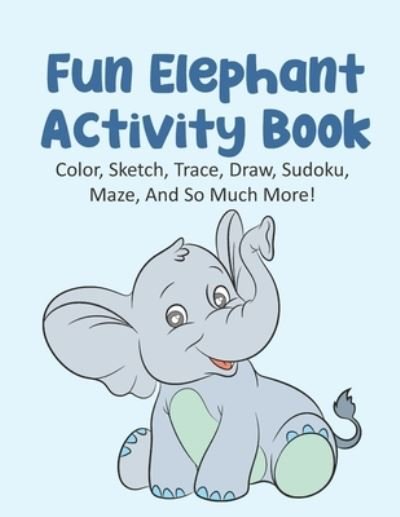 Cover for Kraftingers House · Fun Elephant Activity Book Color, Sketch, Trace, Draw, Sudoku, Maze, And So Much More! (Paperback Book) (2020)