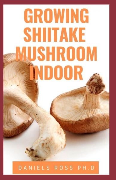 Cover for Daniels Ross Ph D · Growing Shiitake Mushroom Indoor (Paperback Book) (2019)