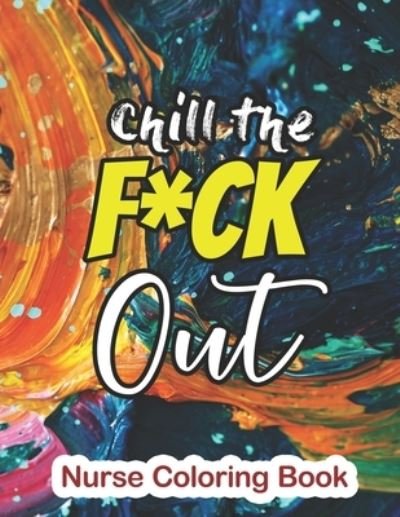Chill the Fuck Out - Nurse Coloring Book - Rns Coloring Studio - Bøker - Independently Published - 9781678589943 - 20. desember 2019