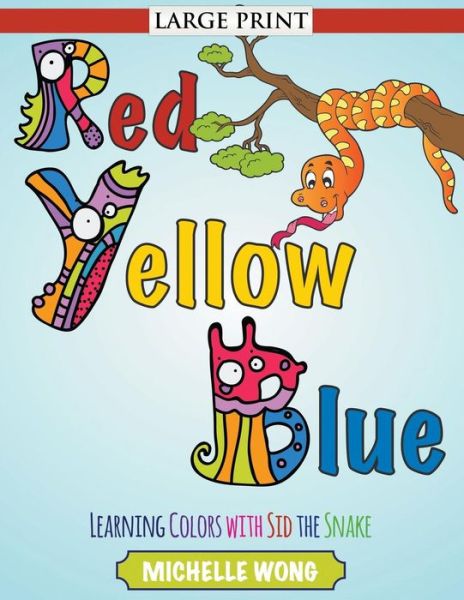 Cover for Michelle Wong · Red, Yellow, Blue (Large Print): Learning Colors with Sid the Snake (Paperback Book) (2014)