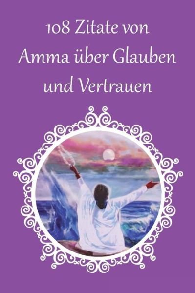 Cover for Sri Mata Amritanandamayi Devi · 108 Zitate von Amma uber Glauben und Vertrauen (Taschenbuch) (2016)