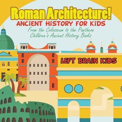 Cover for Left Brain Kids · Roman Architecture! Ancient History for Kids (Paperback Book) (2016)