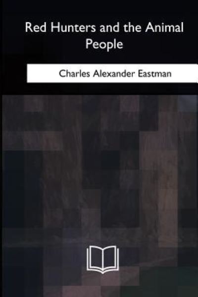 Cover for Charles Alexander Eastman · Red Hunters and the Animal People (Pocketbok) (2018)