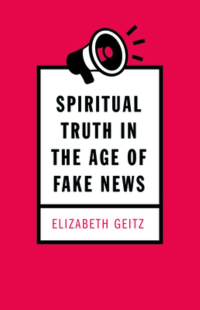 Cover for Elizabeth Geitz · Spiritual Truth in the Age of Fake News (Paperback Book) (2019)