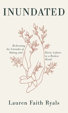 Cover for Lauren Faith Ryals · Inundated: Redeeming the Untruths of Dating and Purity Culture in a Broken World (Hardcover Book) (2021)