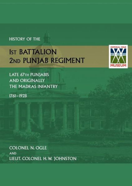 Cover for N Ogle · History of the 1st Battalion, 2nd Punjab Regiment Late, 67th Punjabis, and Originally, 7th Madras Infantry 1761-1928 (Paperback Bog) (2014)