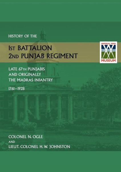 Cover for N Ogle · History of the 1st Battalion, 2nd Punjab Regiment Late, 67th Punjabis, and Originally, 7th Madras Infantry 1761-1928 (Paperback Book) (2014)