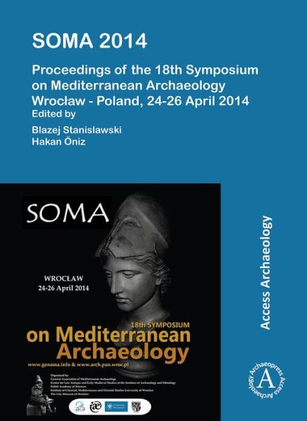 Cover for SOMA 2014. Proceedings of the 18th Symposium on Mediterranean Archaeology: Wroclaw – Poland, 24-26 April 2014 (Pocketbok) (2017)