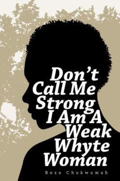 Cover for Roza Chukwumah · Don't Call Me Strong I Am A Weak Whyte Woman (Pocketbok) (2017)