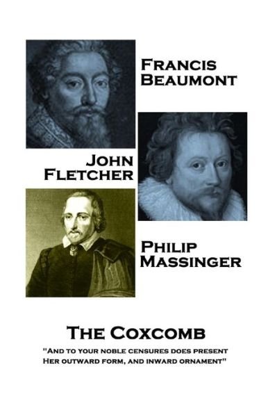 Cover for Francis Beaumont · Francis Beaumont, JohnFletcher &amp; Philip Massinger - The Coxcomb &quot;And to your noble censures does present, Her outward form, and inward ornament&quot; (Paperback Book) (2018)