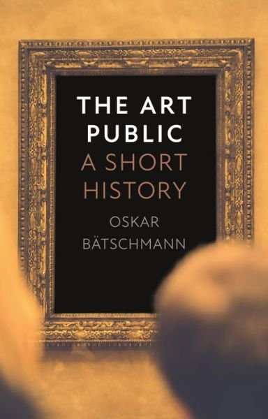 Cover for Oskar Batschmann · The Art Public: A Short History (Hardcover Book) (2023)