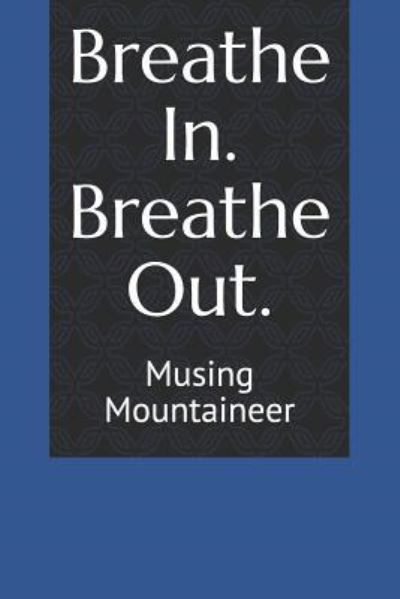 Cover for Musing Mountaineer · Breathe In. Breathe Out. (Paperback Book) (2019)