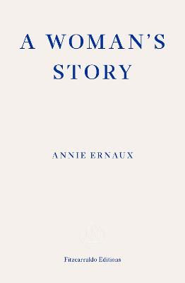 A Woman's Story – WINNER OF THE 2022 NOBEL PRIZE IN LITERATURE - Annie Ernaux - Boeken - Fitzcarraldo Editions - 9781804270943 - 10 april 2024