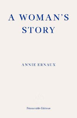 A Woman's Story – WINNER OF THE 2022 NOBEL PRIZE IN LITERATURE - Annie Ernaux - Kirjat - Fitzcarraldo Editions - 9781804270943 - keskiviikko 10. huhtikuuta 2024