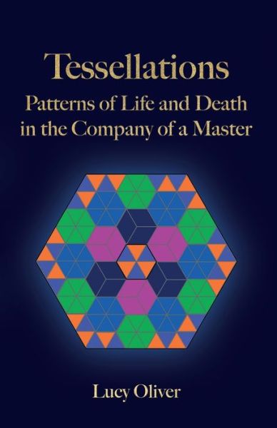 Cover for Lucy Oliver · Tessellations: Patterns of Life and Death in the Company of a Master (Paperback Book) (2020)