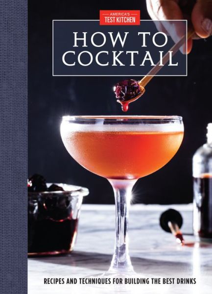 How to Cocktail: Recipes and Techniques for Building the Best Drinks - America's Test Kitchen - Książki - America's Test Kitchen - 9781945256943 - 8 października 2019