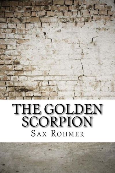 The Golden Scorpion - Sax Rohmer - Books - Createspace Independent Publishing Platf - 9781974490943 - August 14, 2017