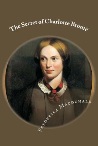 Cover for Frederika MacDonald · The Secret of Charlotte Bronte (Taschenbuch) (2017)