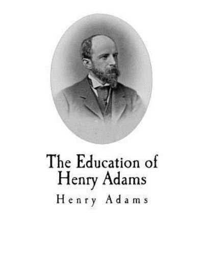 The Education of Henry Adams - Henry Adams - Books - Createspace Independent Publishing Platf - 9781976199943 - September 8, 2017