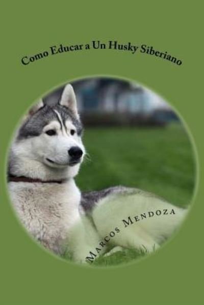 Cover for Marcos Mendoza · Como Educar a Un Husky Siberiano (Paperback Book) (2017)