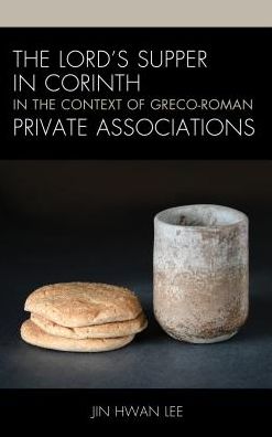 Cover for Jin Hwan Lee · The Lord’s Supper in Corinth in the Context of Greco-Roman Private Associations (Hardcover Book) (2018)