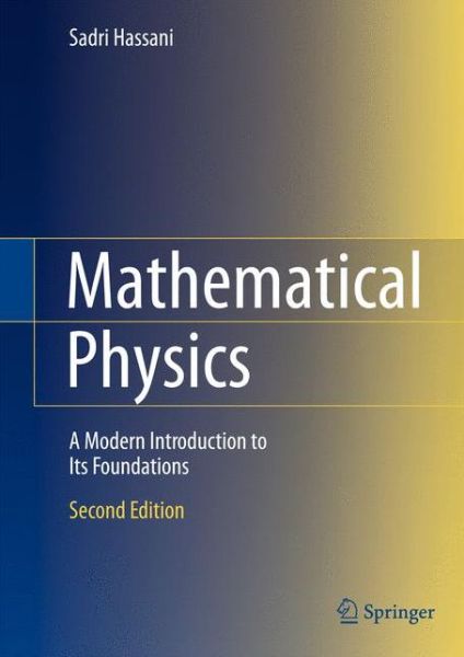 Cover for Sadri Hassani · Mathematical Physics: A Modern Introduction to Its Foundations (Hardcover Book) [2nd ed. 2013 edition] (2013)