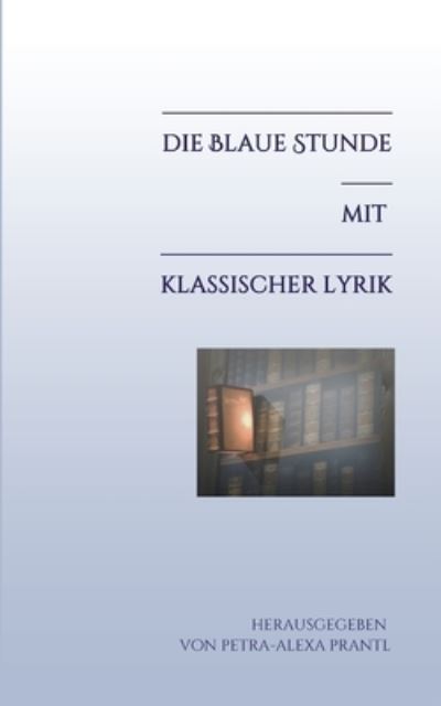 Cover for Petra-Alexa Prantl · Die blaue Stunde mit klassischer Lyrik (Paperback Book) (2021)
