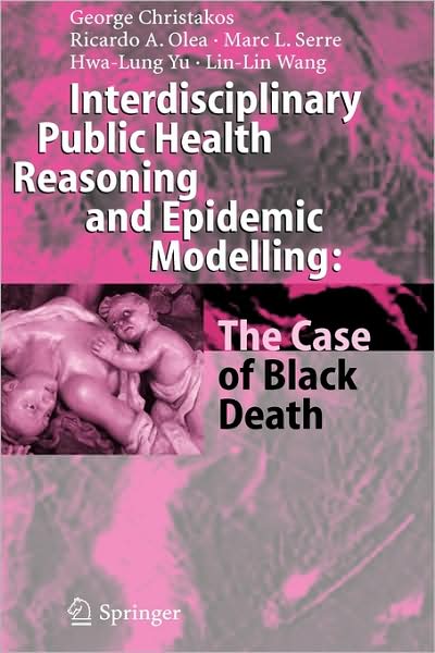 Cover for George Christakos · Interdisciplinary Public Health Reasoning and Epidemic Modelling: The Case of Black Death (Hardcover Book) [2005 edition] (2005)