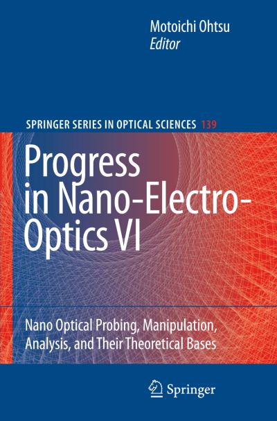 Cover for Motoichi Ohtsu · Progress in Nano-Electro-Optics VI: Nano-Optical Probing, Manipulation, Analysis, and Their Theoretical Bases - Springer Series in Optical Sciences (Gebundenes Buch) [2008 edition] (2008)