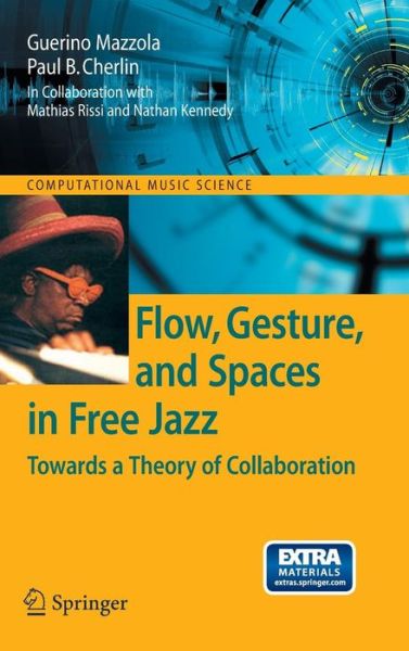 Cover for Guerino Mazzola · Flow, Gesture, and Spaces in Free Jazz: Towards a Theory of Collaboration - Computational Music Science (Hardcover Book) [2009 edition] (2009)