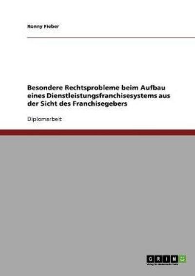 Cover for Ronny Fieber · Besondere Rechtsprobleme Beim Aufbau Eines Dienstleistungsfranchisesystems Aus Der Sicht Des Franchisegebers (Paperback Book) [German edition] (2007)