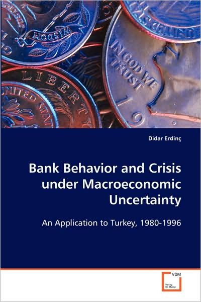 Bank Behavior and Crisis Under Macroeconomic Uncertainty: an Application to Turkey, 1980-1996 - Didar Erdinç - Bücher - VDM Verlag Dr. Müller - 9783639018943 - 6. Oktober 2008