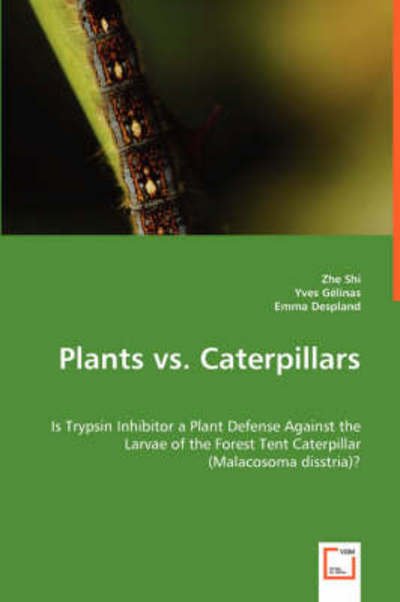 Cover for Zhe Shi Yves G?linas Emma Despland · Plants vs. Caterpillars: is Trypsin Inhibitor a Plant Defense Against the Larvae of the Forest Tent Caterpillar (Malacosoma Disstria)? (Paperback Book) (2008)