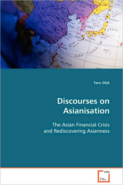 Cover for Toru Oga · Discourses on Asianisation: the Asian Financial Crisis and Rediscovering  Asianness (Paperback Book) (2008)