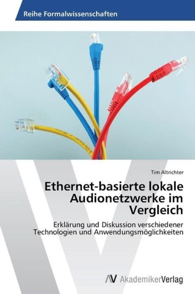 Cover for Tim Altrichter · Ethernet-basierte Lokale Audionetzwerke Im Vergleich: Erklärung Und Diskussion Verschiedener Technologien Und Anwendungsmöglichkeiten (Pocketbok) [German edition] (2014)
