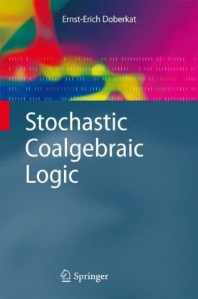 Stochastic Coalgebraic Logic - Monographs in Theoretical Computer Science. An EATCS Series - Ernst-Erich Doberkat - Books - Springer-Verlag Berlin and Heidelberg Gm - 9783642029943 - November 19, 2009