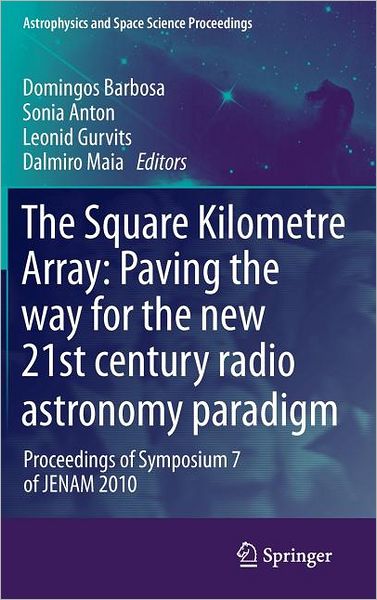 Cover for Domingos Barbosa · The Square Kilometre Array: Paving the way  for the new 21st century radio astronomy paradigm: Proceedings of Symposium 7 of JENAM 2010 - Astrophysics and Space Science Proceedings (Hardcover Book) (2012)