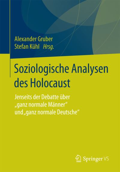 Soziologische Analysen Des Holocaust: Jenseits Der Debatte UEber "ganz Normale Manner" Und "ganz Normale Deutsche" - Alexander Gruber - Books - Springer vs - 9783658068943 - May 5, 2015