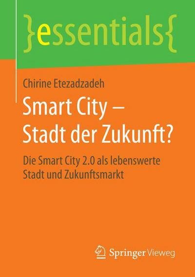Cover for Chirine Etezadzadeh · Smart City - Stadt Der Zukunft?: Die Smart City 2.0 ALS Lebenswerte Stadt Und Zukunftsmarkt - Essentials (Paperback Bog) [2015 edition] (2015)