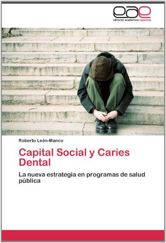 Cover for Roberto León-manco · Capital Social Y Caries Dental: La Nueva Estrategia en Programas De Salud Pública (Paperback Book) [Spanish edition] (2012)