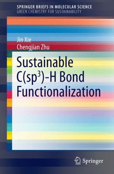 Cover for Jin Xie · Sustainable C (sp3)-H Bond Functionalization - SpringerBriefs in Green Chemistry for Sustainability (Paperback Book) [1st ed. 2016 edition] (2016)