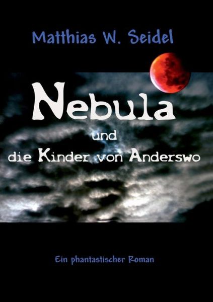 Cover for Matthias W Seidel · Nebula und die Kinder von Anderswo: Eine phantastische Reise um die Welt (Paperback Book) (2019)
