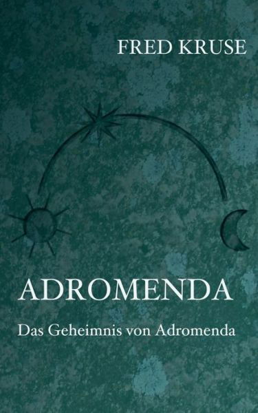 Adromenda - Das Geheimnis von Adromenda (Band 2) - Fred Kruse - Livros - Books on Demand - 9783751916943 - 12 de junho de 2023