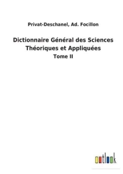 Dictionnaire Général des Sciences Théoriques et Appliquées - Ad. Privat-Deschanel Focillon - Livros - Bod Third Party Titles - 9783752472943 - 8 de fevereiro de 2022