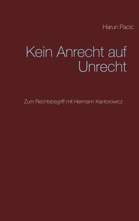 Cover for Harun Pacic · Kein Anrecht auf Unrecht: Zum Rechtsbegriff mit Hermann Kantorowicz (Paperback Book) (2021)